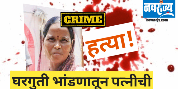 घरातील भांडणातून पत्नीची धारदार शस्त्राने हत्या, 