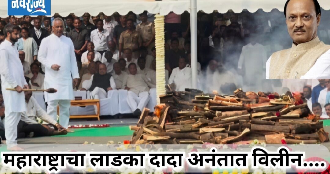 राज्याचे उपमुख्यमंत्री अजितदादा अनंतात विलीन!
