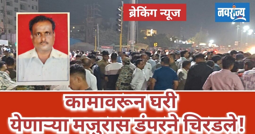 कामावरून घरी येणाऱ्या मजुरास डंपर ने चिरडले!