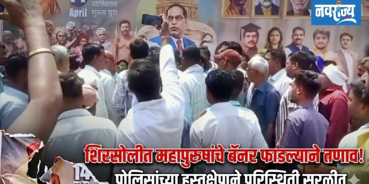 शिरसोलीत महापुरुषांचे बॅनर फाडल्याने तणाव!