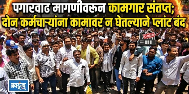 पगारवाढ मागणीवरून कामगार संतप्त; दोन कर्मचाऱ्यांना कामावर न घेतल्याने प्लांट बंद