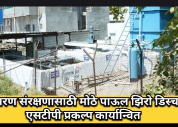 पर्यावरण संरक्षणासाठी मोठे पाऊल झिरो डिस्चार्ज’ एसटीपी प्रकल्प कार्यान्वित!