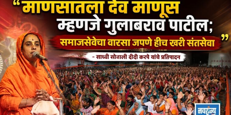 “माणसातला देव माणूस म्हणजे गुलाबराव पाटील; समाजसेवेचा वारसा जपणे हीच खरी संतसेवा” – साध्वी सोनाली दीदी करपे 