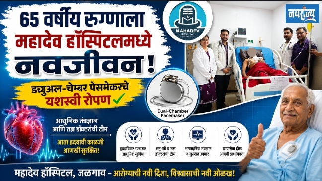 ६५ वर्षीय रुग्णाला महादेव हॉस्पिटलमध्ये नवजीवन; ड्युअल-चेम्बर पेसमेकरचे यशस्वी रोपण
