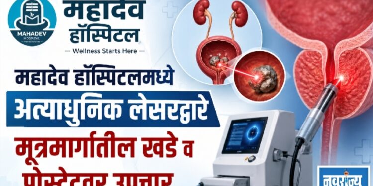 महादेव हॉस्पिटलमध्ये अत्याधुनिक लेसरद्वारे मूत्रमार्गातील खडे व प्रोस्टेटवर उपचार!