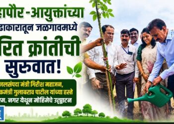 महापौर-आयुक्तांच्या पुढाकारातून जळगावमध्ये हरित क्रांतीची सुरुवात!