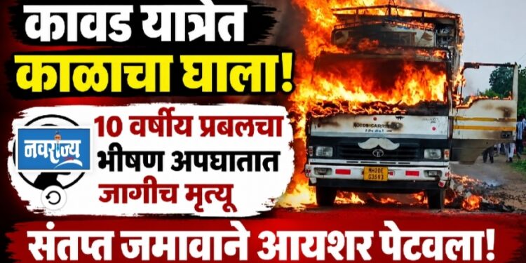 कावड यात्रेत काळाचा घाला! १० वर्षीय प्रबलचा अपघाती मृत्यू; संतप्त जमावाकडून आयशर पेटवला