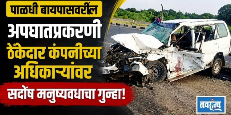 पाळधी बायपास अपघातप्रकरणी ठेकेदार कंपनीच्या अधिकाऱ्यांवर सदोष मनुष्यवधाचा गुन्हा!