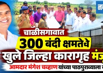 चाळीसगाव येथे ३०० बंदी क्षमतेचे खुले जिल्हा कारागृह मंजूर…