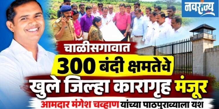 चाळीसगाव येथे ३०० बंदी क्षमतेचे खुले जिल्हा कारागृह मंजूर…